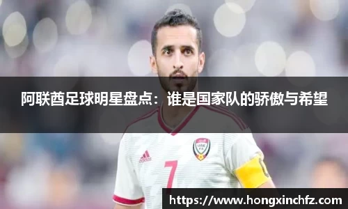 阿联酋足球明星盘点：谁是国家队的骄傲与希望